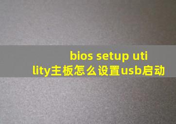 bios setup utility主板怎么设置usb启动